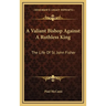 A Valiant Bishop Against A Ruthless King: The Life Of St. John Fisher