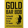 Gold Bar Bob: The Downfall of the Most Corrupt Us Senator