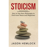 Stoicism: How to Use Stoic Philosophy to Find Inner Peace and Happiness