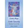 Little Ways to Little Sanctity: Walk the Way of Christ with Littleness and Simplicity...One Step at a Time