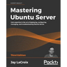 Mastering Ubuntu Server - Third Edition: Gain expertise in the art of deploying, configuring, managing, and troubleshooting Ubuntu Server