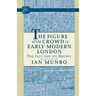 The Figure of the Crowd in Early Modern London: The City and Its Double