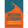 Mission Economy: A Moonshot Guide to Changing Capitalism