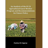 An Analysis of the H-2A Agricultural Guest Worker Program and Recommendations for Future Policy