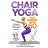 Chair Yoga For Seniors over 60: 28 Days to Double Fitness with Gentle Exercise