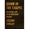 Down in the Chapel: Religious Life in an American Prison