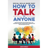 How to Talk to Anyone: Social Skills Made Easy - Proven Strategies for Mastering Small Talk, Confident Speaking, Approachable Communication,