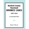Harford County, Maryland Divorce Cases, 1827-1912: An Annotated Index