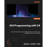 GUI Programming with C#: Learn GUI development by building beginner-friendly apps with Blazor, MAUI, and WinUI 3