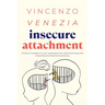 Insecure Attachment: Anxious or Avoidant in Love? Understand Your Attachment Style and Create Secure Emotional Connections