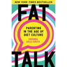 Fat Talk: Parenting in the Age of Diet Culture