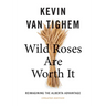 Wild Roses Are Worth It: Reimagining the Alberta Advantage--Updated Edition