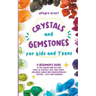 Crystals and Gemstones for Kids and Teens: A Beginner's Guide to the Healing and Self-Care Magic of Crystals, Gems and Stones--Including Chakra and Zo