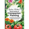 Sophie McKay's Quick Guide on Companion Planting: A Practical Guide to Smart Plant Pairings of Vegetables, Fruits, Herbs, and Flowers for a Thriving,