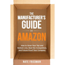 The Manufacturer's Guide to Amazon: How to Grow Your Top and Bottom Line, Beat the Competition, and Future-Proof Your Company