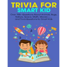 Trivia For Smart Kid: Over 700+ Questions About Animals, Bug, Nature, Space, Math, Movie +.... and Trivia Questions for Smart Kids