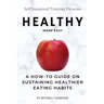 Healthy Made Easy: A How-To Guide On Sustaining Healthier Eating Habits