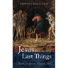 Jesus and the Last Things: Death, Judgment, Heaven, Hell
