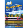 HowExpert Guide to Train Spotting: The Ultimate Handbook for Train Spotting Skills, Identifying Trains, and Connecting with the Railfan Community