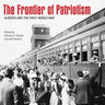 The Frontier of Patriotism: Alberta and the First World War