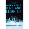 Notes from the Corporate Underground: Volume II: Work for a Jerk and Love It!