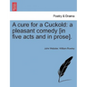A Cure for a Cuckold: A Pleasant Comedy [in Five Acts and in Prose].