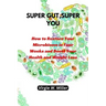 Super Gut, Super You: How to Restore Your Microbiome in Four Weeks and Boost Your Health and Weight Loss.