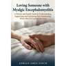 Loving Someone with Myalgic Encephalomyelitis: A Partner and Family Guide to Understanding, Supporting, and Sustaining Your Relationship When ME/CFS C