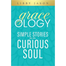 Graceology Simple Stories for the Curious Soul: Simple Stories for the Curious Soul