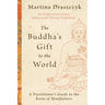 The Buddha's Gift to the World: A Practitioner's Guide to the Roots of Mindfulness