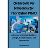 Cleanrooms for Semiconductor Fabrication Plants: A Comprehensive Guide to Design, Construction, and Operation