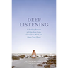 Deep Listening: A Healing Practice to Calm Your Body, Clear Your Mind, and Open Your Heart