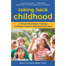 Taking Back Childhood: A Proven Roadmap for Raising Confident, Creative, Compassionate Kids