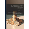 Catechism Of Money: A Hand-book On Finance, In The Interest Of Honest Money For The People Of The United States, And In Opposition To The