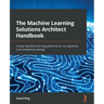 The Machine Learning Solutions Architect Handbook: Create machine learning platforms to run solutions in an enterprise setting