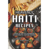 Heavenly Haiti Recipes: Your 1st Go-To Cookbook of Authentic Haitian Dishes!