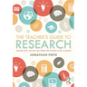 The Teacher's Guide to Research: Engaging With, Applying and Conducting Research in the Classroom