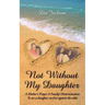 "Not Without My Daughter": A Mother's Prayer A Family's Determination-To see a daughter set free against the odds