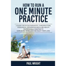 How to Run a One Minute Practice: A Guide for Physiotherapists, Chiropractors, Podiatrists, Osteopaths and Allied Health Professionals wanting to earn