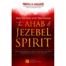 Discerning and Defeating the Ahab & Jezebel Spirit: The Spiritual Warrior's Guide to Overcome this Spirit of Control and Walk in Total Freedom!