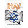 From Jesus To Judaism: One Man's Search for a Meaningful Faith
