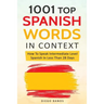 1001 Top Spanish Words In Context: How To Speak Intermediate Level Spanish In Less Than 28 Days