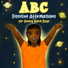 ABC Positive Affirmations for Young Black Boys: Encouraging Words and Affirmations to Inspire Boys and Remind Them of Their Inner Strength, Power, and
