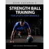 Strength Ball Training for Sports Performance: Exercise Ball & Medicine Ball Exercises, Programs, & Protocols