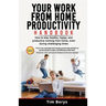 Your Work from Home Productivity Handbook: How to stay healthy, happy, and productive working from home, even during a global pandemic