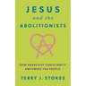 Jesus and the Abolitionists: How Anarchist Christianity Empowers the People
