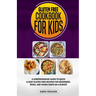 Gluten Free Cookbook for Kids: A Comprehensive Guide to Quick & Easy Gluten-Free Recipes for Beginners, Teens, and Young Chefs on a Budget