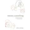twenty something: the things you wish someone told you about your twenties, from one gal to another