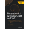 Generative Art with JavaScript and SVG: Utilizing Scalable Vector Graphics and Algorithms for Creative Coding and Design