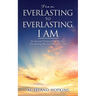 From Everlasting to Everlasting, I Am: An Account Transcending All Ages, Chronicling The Greatest Story Ever